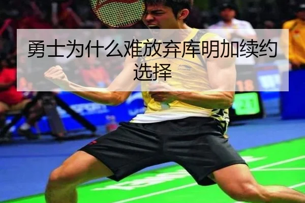 勇士为什么难放弃库明加续约选择