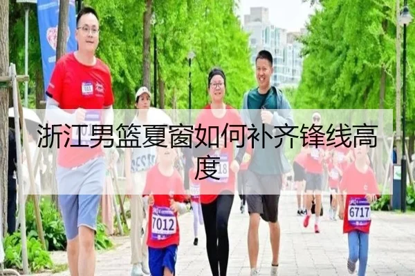 浙江男篮夏窗如何补齐锋线高度